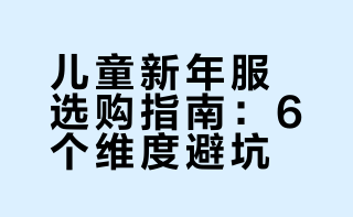 ⑥个维度避坑，给娃挑新年衣服不踩雷！