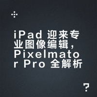 iPad 迎来专业图像编辑，Pixelmator Pro 全解析