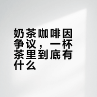 奶茶咖啡因争议，一杯茶里到底有什么？