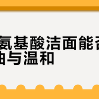 LBR氨基酸洁面能否兼顾控油与温和？3000+用户观点大PK