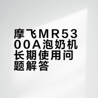 已买1个月，摩飞MR5300a泡奶机常见问题回答