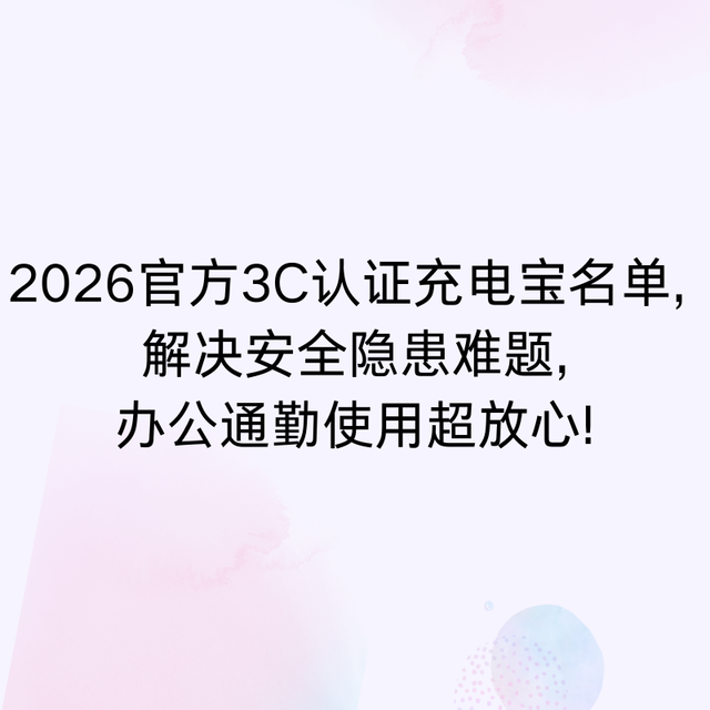 2026官方3C认证充电宝名单, 解决安全隐患难题,办公通勤用超放心
