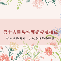 2026男士去黑头洗面奶权威榜单：控油净孔实测，全肤质适配不踩雷