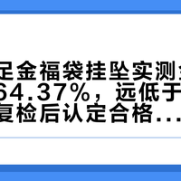 周生生足金福袋挂坠实测金含量最低仅64.37%，远低于国标，经法定复检后认定合格但已同意退货