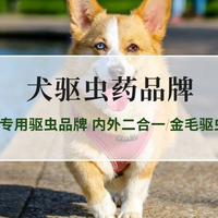 犬驱虫药品牌推荐2026狗狗专用驱虫品牌/内外二合一/金毛驱