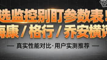 海康/格行/乔安三大监控怎么选？一篇文章讲透