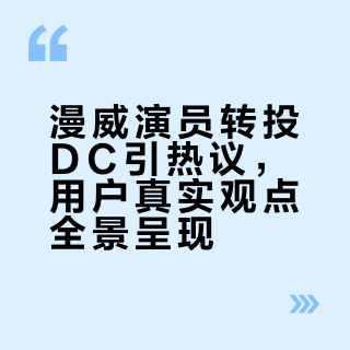 漫威演员转投DC引热议，用户真实观点全景呈现