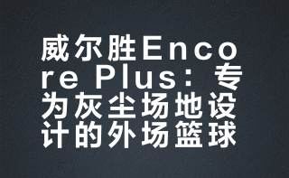 威尔胜Encore Plus：专为灰尘场地设计的外场篮球