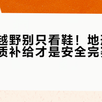 新手跑越野别只看鞋！地形适配与电解质补给才是安全完赛的关键
