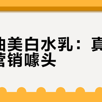 玉兰油美白水乳：真实力还是营销噱头？300+用户观点大PK