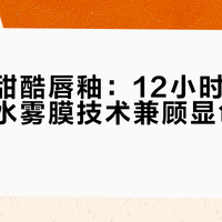 卡姿兰甜酷唇釉：12小时持妆不掉色，水雾膜技术兼顾显色与舒适