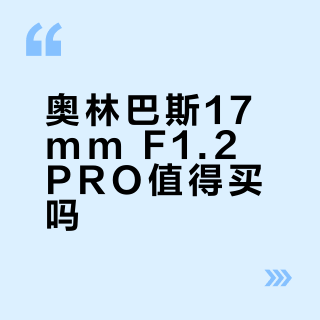 奥林巴斯17mm F1.2 PRO值得买吗？全网用户真实观点大PK