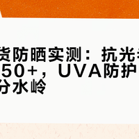 百元国货防晒实测：抗光老不止看SPF50+，UVA防护与肤感成关键分水岭