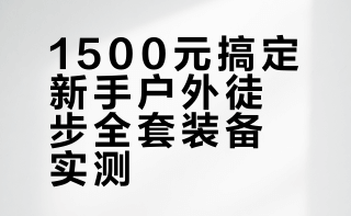 ¥1500亲测｜新手户外徒步全套装备