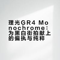 理光GR4 Monochrome：为黑白街拍献上的偏执与纯粹