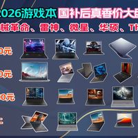 【笔记本电脑推荐】2026开年游戏本市场全乱套了！国补后真香价大盘点，从六千到3万全价位段避坑指南，机械革命、雷神、微星、华硕、ThinkBook全面对比评测