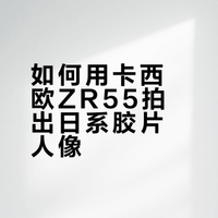 📸卡西欧ZR55人像封神！保姆级教程｜日系胶