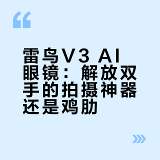 雷鸟V3 AI眼镜：解放双手的拍摄神器还是鸡肋？1000+用户真实观点大PK