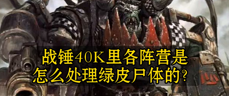 战锤40K里各阵营是怎么处理绿皮尸体的?_电脑游戏_什么值得买