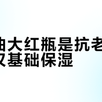 玉兰油大红瓶是抗老首选还是仅基础保湿?1000+用户观点大PK