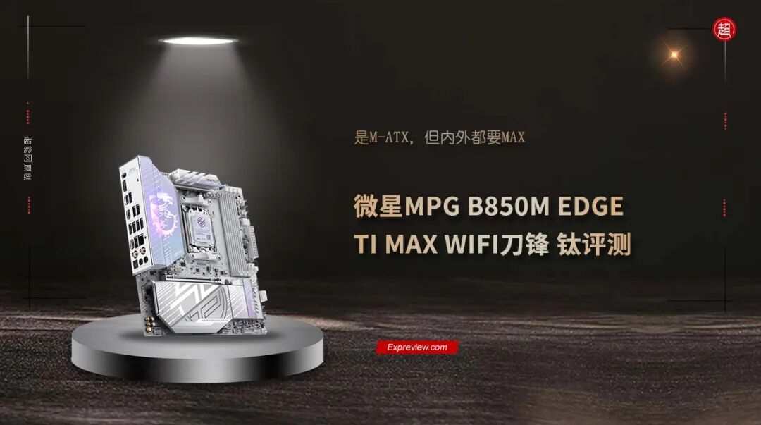 微星MPG B850M EDGE TI MAX WIFI刀锋 钛评测:是M-ATX,但内外都要MAX