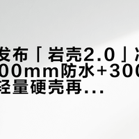 伯希和发布「岩壳2.0」冲锋衣：20000mm防水+30000g透湿，轻量硬壳再升级