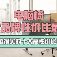 电脑椅哪个品牌性价比最高？盘点2026值得买的十大高性价比电脑椅