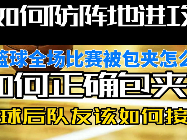 打篮球全场比赛被包夹怎么破，如何防阵地进