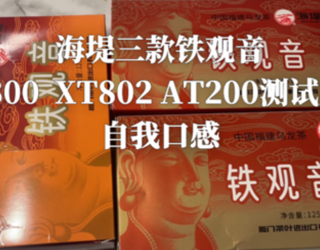 茶叶 ｜海堤铁观音XT800 XT802 AT200口感对比