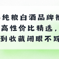 2026纯粮白酒品牌推荐：10款高性价比精选，从口粮到收藏闭眼不踩