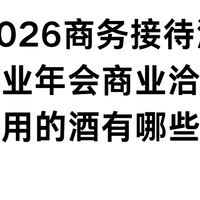 2026商务接待酒：企业年会商业洽谈适用的酒有哪些？