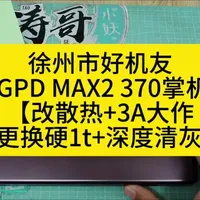 徐州市好机友 GPD MAX2 370掌机【改散热+3A大作+更换硬1t+深度清灰】#掌机维修#改散热#游戏机#3A大作#掌机