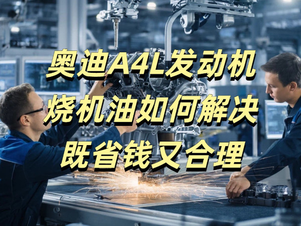 奥迪A4L发动机烧机油如何解决既省钱又合理