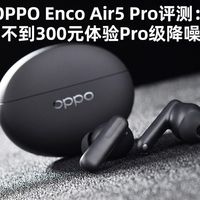 OPPO Enco Air5 Pro评测：不到300元体验Pro级降噪
