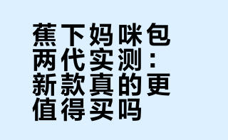 遛娃妈咪包推荐 蕉下双肩包两代对比
