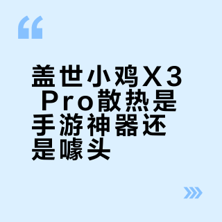 盖世小鸡X3 Pro散热是手游神器还是噱头？687+用户观点大PK