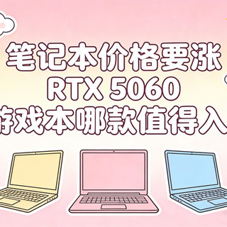笔记本价格要涨，RTX 5060游戏本哪款值得入？
