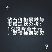 钻石价格暴跌，1克拉钻石降至1000元，曾经的“钻石恒久远”，现在这个爱情故事，没法讲了
