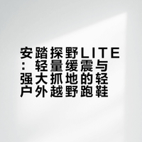 安踏探野LITE：轻量缓震与强大抓地的轻户外越野跑鞋