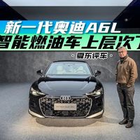 《夏东评车》新一代奥迪A6L，智能燃油车上层次了