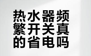热水器频繁开关真的省电吗？储水式热水器使用误区解析