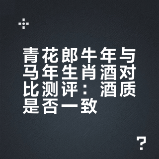 青花郎牛年马年生肖对比测评，酒质是否一样
