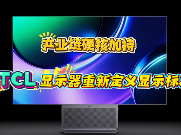 产业链硬核加持！TCL显示器重新定义显示标准