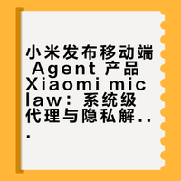 小米发布手机版龙虾！国内首个手机端 Agent 应用