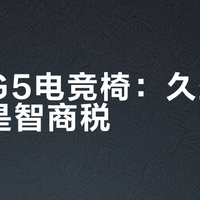 傲风G5电竞椅：久坐神器还是智商税？1023+用户观点大碰撞