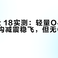 Oxbot 18实测：轻量O4穿越机靠结构减震稳飞，但无GPS成硬伤