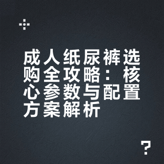 【辅具科普 017】成人纸尿裤选购全攻略：守住最后的体面