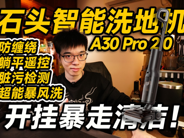 【开箱】开挂暴走清洁！石头洗地机A30 Pro2.0