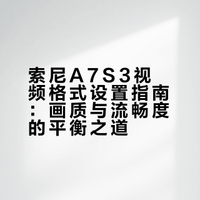 画质清晰秘诀！索尼A7S3相机拍摄格式设置