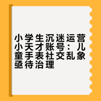 小学生沉迷运营小天才账号：儿童手表社交乱象亟待治理